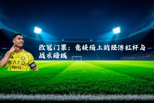 欧冠门票:竞技场上的经济杠杆与战术暗线